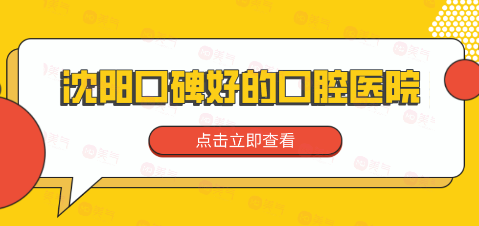 沈阳口碑好的口腔医院分享！来看看有没有你选中的医院！